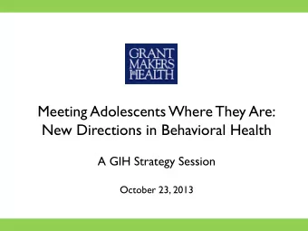 New Directions in Behavioral Health  A GIH Strategy Session  October 23, 2013  INTEGRATED CARE: