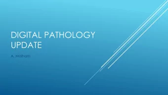 DIGITAL PATHOLOGY  UPDATE  A. Malham  DIGITAL PATHOLOGY TIMELINE  Philips awarded contract