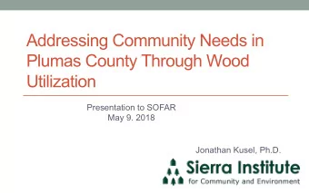 Addressing Community Needs in  Plumas County Through Wood  Utilization  Presentation to SOFAR  May