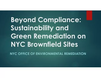 Beyond Compliance:  Sustainability and  Green Remediation on  NYC Brownfield Sites  NYC OFFICE OF