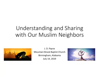 Understanding and Sharing  with Our Muslim Neighbors  J. D. Payne  Mountain Brook Baptist Church