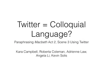 Twitter = Colloquial  Language? Paraphrasing Macbeth Act 2, Scene 3 Using Twitter  Kara Campbell,