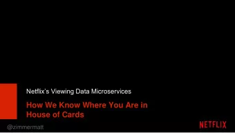 How We Know Where You Are in  House of Cards  @zimmermatt  Netflix Scale  @zimmermatt  Netflix