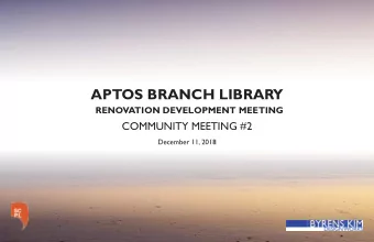 APTOS BRANCH LIBRARY  RENOVATION DEVELOPMENT MEETING  COMMUNITY MEETING #2  December 11, 2018