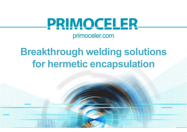 breakthrough welding solutions for hermetic encapsulation
