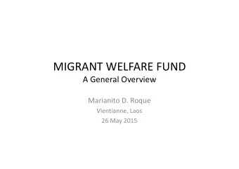 MIGRANT WELFARE FUND  A General Overview  Marianito D. Roque  Vientianne, Laos  26 May 2015  Asean