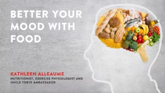 BETTER YOUR  MOOD WITH  FOOD  Kathleen AlleAume  Nutritionist, Exercise Physiologist and  UNCLE