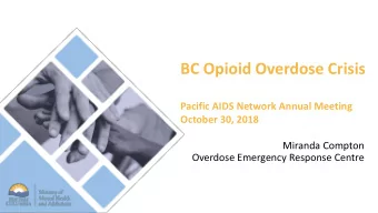 BC Opioid Overdose Crisis  Pacific AIDS Network Annual Meeting  October 30, 2018  Miranda Compton