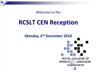 RCSLT CEN Reception Monday, 3 rd December 2018  Aims and objectives:  Learn more about the offer