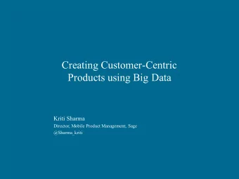 Creating Customer-Centric  Products using Big Data  Kriti Sharma  Director, Mobile Product