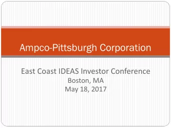 Ampco-Pittsburgh Corporation  East Coast IDEAS Investor Conference  Boston, MA  May 18, 2017  The