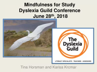 Mindfulness for Study  Dyslexia Guild Conference June 28 th , 2018  Tina Horsman and Karisa Krcmar