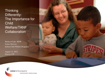 Thinking  Differently:  The Importance for  Child  Welfare/TANF  Collaboration  Melissa Clyde, MSW
