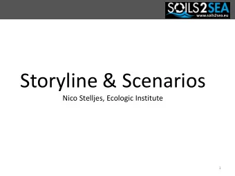 Storyline &amp; Scenarios  Nico Stelljes, Ecologic Institute  1  www.soils2sea.eu  1. Round of