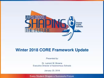 Winter 2018 CORE Framework Update  Presented by:  Dr. Lamont W. Browne  Executive Director of