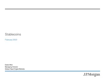 Stablecoins  February 2020  Eddie Wen  Managing Director  Global Head Digital Markets  JPM Coin*