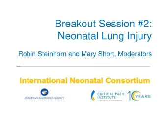 Breakout Session #2:  Neonatal Lung Injury  Robin Steinhorn and Mary Short, Moderators