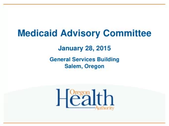 Medicaid Advisory Committee  January 28, 2015  General Services Building  Salem, Oregon Time Item