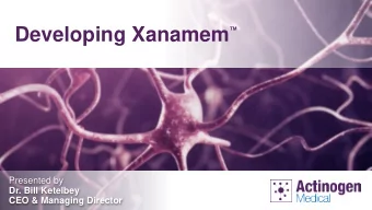 Developing Xanamem    Presented by  Dr. Bill Ketelbey  CEO &amp; Managing Director  Disclaimer
