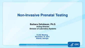 Non-Invasive Prenatal Testing  Barbara Zehnbauer, Ph.D.  Acting Director  Division of Laboratory