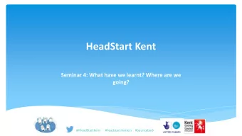 HeadStart Kent  Seminar 4: What have we learnt? Where are we going?  @HeadStartKent
