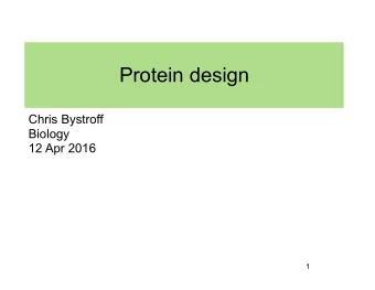Protein design  Chris Bystroff  Biology  12 Apr 2016  1  Protein folding/ protein design  folding