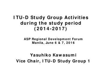 I TU-D Study Group Activities  during the study period  ( 2 0 1 4 -2 0 1 7 )  ASP Regional Developm