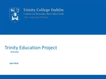 Trinity Education Project  Overview  April 2016  A Trinity Education  1 Trinity College Dublin, The