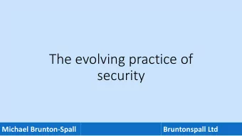 The evolving practice of  security  Michael Brunton-Spall  Bruntonspall Ltd  Michael Brunton-Spall