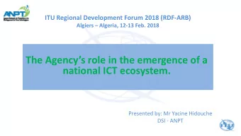 The Agencys role in the emergence of a  national ICT ecosystem.  Presented by: Mr Yacine