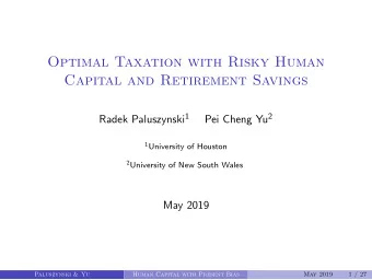 Optimal Taxation with Risky Human  Capital and Retirement Savings Radek Paluszynski 1 Pei Cheng Yu