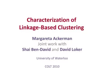 Characterization of  Linkage-Based Clustering  Margareta Ackerman  Joint work with Shai Ben-David