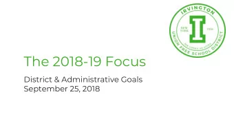The 2018-19 Focus  District &amp; Administrative Goals  September 25, 2018  2018-19 Goal Structure