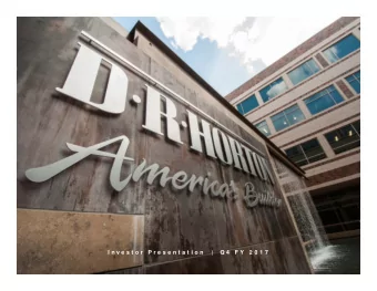 I n v e s t o r  P r e s e n t a t i o n | Q 4  F Y  2 0 1 7  1  D . R .  H O R T O N ,  I N C .  2
