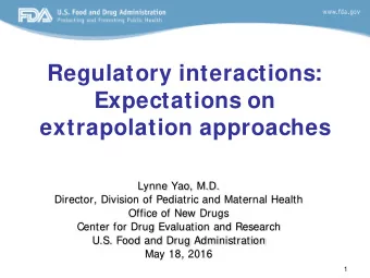 Regulatory interactions:  Expectations on  extrapolation approaches  Lynne Yao, M.D.  Director,