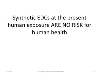Synthetic EDCs at the present  human exposure ARE NO RISK for  human health  21.03.18  Prof. Dan