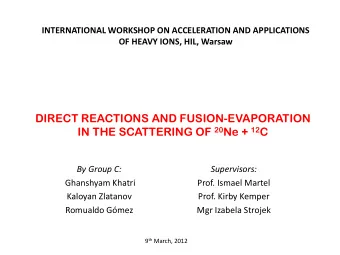 IN THE SCATTERING OF 20 Ne + 12 C  By Group C:  Supervisors:  Ghanshyam Khatri  Prof. Ismael Martel