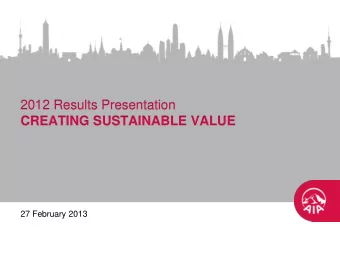 2012 Results Presentation  CREATING SUSTAINABLE VALUE  27 February 2013  Disclaimer This document