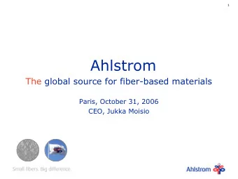 Ahlstrom  The global source for fiber-based materials  Paris, October 31, 2006  CEO, Jukka Moisio
