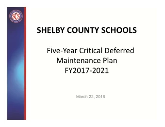 SHELBY COUNTY SCHOOLS Five  Year Critical Deferred Maintenance Plan FY2017  2021  March 22,