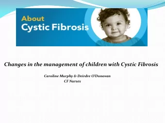 Changes in the management of children with Cystic Fibrosis Caroline Murphy &amp; Deirdre