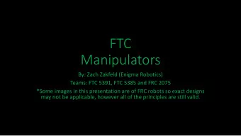 Manipulators  By: Zach Zakfeld (Enigma Robotics)  Teams: FTC 5391, FTC 5385 and FRC 2075  *Some