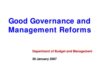Good Governance and  Management Reforms  Department of Budget and Management  30 January 2007
