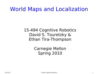 World Maps and Localization  15-494 Cognitive Robotics  David S. Touretzky &amp;  Ethan