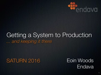 Getting a System to Production  ... and keeping it there Eoin Woods   SATURN 2016  Endava  1