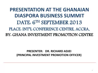 PRESENTATION AT THE GHANAIAN  DIASPORA BUSINESS SUMMIT  DA  DATE: TE: 6 TH TH SE  SEPTEMBER  TEMBER