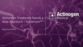 Alzheimer Treatment Needs a  New Approach  Xanamem  May/June 2018  Disclaimer  This