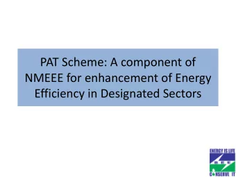 PAT Scheme: A component of  NMEEE for enhancement of Energy  Efficiency in Designated Sectors  SVR