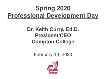 Spring 2020  Professional Development Day  Dr. Keith Curry, Ed.D.  President/CEO  Compton College