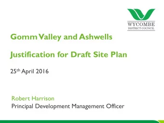 Gomm Valley and Ashwells  Justification for Draft Site Plan 25 th April 2016  Robert Harrison